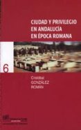 ciudad y privilegio en andalucia en epoca romana-cristobal gonzalez roman-9788433828484 ciudad y privilegio en andalucia en epoca romana-cristobal gonzalez roman-9788433828484