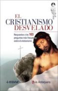 el cristianismo desvelado: respuestas a las 103 preguntas mas fre cuentes sobre el cristianism-luis antequera-9788441419384 el cristianismo desvelado: respuestas a las 103 preguntas mas fre cuentes sobre el cristianism-luis antequera-9788441419384
