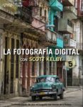 la fotografía digital con scott kelby. volumen 5-scott kelby-9788441536784 la fotografía digital con scott kelby. volumen 5-scott kelby-9788441536784