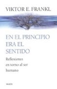 en el principio era el sentido: reflexiones en torno al ser human o-viktor e. frankl-9788449309984 en el principio era el sentido: reflexiones en torno al ser human o-viktor e. frankl-9788449309984