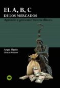 el a, b, c de los mercados. aprende a gestionar bien tu dinero. (ebook)-angel martin unzue indave-9788468632384 el a, b, c de los mercados. aprende a gestionar bien tu dinero. (ebook)-angel martin unzue indave-9788468632384