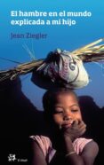 el hambre en el mundo explicada a mi hijo-jean ziegler-9788476699584 el hambre en el mundo explicada a mi hijo-jean ziegler-9788476699584