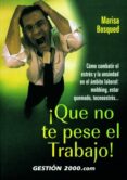 ¡que no te pese el trabajo!: como combatir el estres y la ansieda d en el ambito laboral: mobbing, estar quemado, tecnoestres-marisa bosque-9788480885584 ¡que no te pese el trabajo!: como combatir el estres y la ansieda d en el ambito laboral: mobbing, estar quemado, tecnoestres-marisa bosque-9788480885584