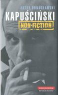 kapuscinski non fiction-artur domoslawski-9788481098884 kapuscinski non fiction-artur domoslawski-9788481098884