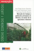 mercado de trabajo y poblacion extranjera en almeria: el sector d e la agricultura intensiva (col. ciencias economicas y juridicas 39)-9788482409184 mercado de trabajo y poblacion extranjera en almeria: el sector d e la agricultura intensiva (col. ciencias economicas y juridicas 39)-9788482409184