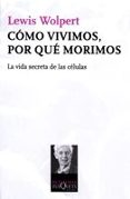 como vivimos, por que morimos: la vida secreta de las celulas-lewis wolpert-9788483833384 como vivimos, por que morimos: la vida secreta de las celulas-lewis wolpert-9788483833384