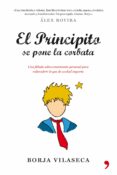 el principito se pone la corbata: una fabula de crecimiento perso nal que nos inspira para redescubrir lo que de verdad importa-borja vilaseca-9788484608684 el principito se pone la corbata: una fabula de crecimiento perso nal que nos inspira para redescubrir lo que de verdad importa-borja vilaseca-9788484608684