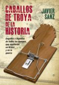 caballos de troya de la historia: engaños e ingenios de todos los tiempos que vencieron en el amor y en la guerra-javier sanz-9788490600184 caballos de troya de la historia: engaños e ingenios de todos los tiempos que vencieron en el amor y en la guerra-javier sanz-9788490600184