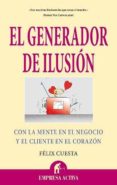 el generador de ilusion: con la mente en el negocio y el cliente en el corazon-felix cuesta fernandez-9788492452484 el generador de ilusion: con la mente en el negocio y el cliente en el corazon-felix cuesta fernandez-9788492452484
