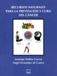 recursos naturales para la prevencion y cura del cancer-santiago molina garcia-angel fernandez de castro-9788493588984 recursos naturales para la prevencion y cura del cancer-santiago molina garcia-angel fernandez de castro-9788493588984