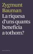 la riquesa d uns quants beneficia a tothom?-zygmunt bauman-9788493826284 la riquesa d uns quants beneficia a tothom?-zygmunt bauman-9788493826284
