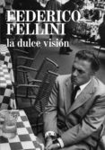 la dulce vision-federico fellini-9788493856984 la dulce vision-federico fellini-9788493856984
