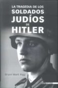 la tragedia de los soldados judios de hitler-bryan mark rigg-9788496364684 la tragedia de los soldados judios de hitler-bryan mark rigg-9788496364684