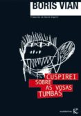 cuspirei sobre as vosas tumbas-boris vian-9788496957084 cuspirei sobre as vosas tumbas-boris vian-9788496957084