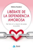liberate de la dependencia amorosa: ser feliz en tu relacion de pareja es posible-helene roubeix-9788497359184 liberate de la dependencia amorosa: ser feliz en tu relacion de pareja es posible-helene roubeix-9788497359184