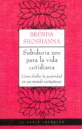 sabiduria zen para la vida cotidiana: como hallar la serenidad en un mundo vertiginoso-brenda shoshanna-9788497544184 sabiduria zen para la vida cotidiana: como hallar la serenidad en un mundo vertiginoso-brenda shoshanna-9788497544184