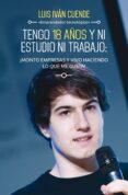 (pe) tengo 18 años y ni estudio ni trabajo: ¡monto empresas y vivo haciendo lo que me gusta!-luis ivan cuende-9788498753684 (pe) tengo 18 años y ni estudio ni trabajo: ¡monto empresas y vivo haciendo lo que me gusta!-luis ivan cuende-9788498753684