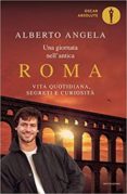 una giornata nell antica roma. vita quotidiana, segreti e curiosità-alberto angela-9788804666684 una giornata nell antica roma. vita quotidiana, segreti e curiosità-alberto angela-9788804666684