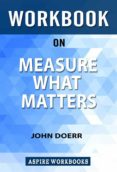 Descarga gratuita de libros electrónicos txt WORKBOOK ON MEASURE WHAT MATTERS: OKRS: THE SIMPLE IDEA THAT DRIVES 10X GROWTH BY JOHN DOERR: SUMMARY STUDY GUIDE