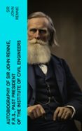 Descargas gratuitas para ebooks en formato pdf. AUTOBIOGRAPHY OF SIR JOHN RENNIE, F.R.S., PAST PRESIDENT OF THE INSTITUTE OF CIVIL ENGINEERS  (edición en inglés) (Spanish Edition) iBook de JOHN, SIR RENNIE 4066339560994