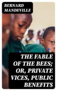 Descargador de libros de Google pdf THE FABLE OF THE BEES; OR, PRIVATE VICES, PUBLIC BENEFITS CHM (Spanish Edition) de BERNARD MANDEVILLE 8596547021094