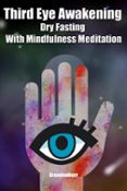 Ebook THIRD EYE AWAKENING DRY FASTING WITH MINDFULNESS MEDITATION ...