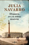 dispara, yo ya estoy muerto-julia navarro-9788401354694 dispara, yo ya estoy muerto-julia navarro-9788401354694