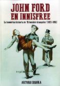 john ford en innisfree: la homerica historia de el hombre tranqui lo (1933-1952)-arturo segura-9788415405894 john ford en innisfree: la homerica historia de el hombre tranqui lo (1933-1952)-arturo segura-9788415405894