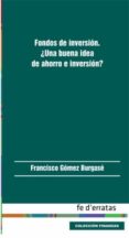 fondos de inversion. ¿una buena idea de ahorro e inversion?-francisco gomez burgase-9788415890294 fondos de inversion. ¿una buena idea de ahorro e inversion?-francisco gomez burgase-9788415890294