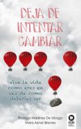 deja de intentar cambiar: vive la vida como eres en vez de como deberias ser-rodrigo martinez de ubago-9788416364794 deja de intentar cambiar: vive la vida como eres en vez de como deberias ser-rodrigo martinez de ubago-9788416364794
