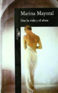 dar la vida y el alma-marina mayoral-9788420482194 dar la vida y el alma-marina mayoral-9788420482194