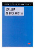 ecclesia de eucharistia = la iglesia vive de la eucaristia (carta enciclica de juan pablo ii)-papa juan pablo ii-9788428818094 ecclesia de eucharistia = la iglesia vive de la eucaristia (carta enciclica de juan pablo ii)-papa juan pablo ii-9788428818094