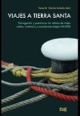 viajes a tierra santa: navegacion y puertos en los relatos de viajes judios, cristianos y musulmanes (siglox xii-xvii)-tania m. garcia arevalo-9788433857194 viajes a tierra santa: navegacion y puertos en los relatos de viajes judios, cristianos y musulmanes (siglox xii-xvii)-tania m. garcia arevalo-9788433857194