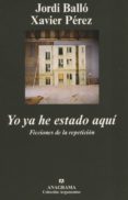 yo ya he estado aqui: ficciones de la repeticion-jordi ballo-xavier perez-9788433962294 yo ya he estado aqui: ficciones de la repeticion-jordi ballo-xavier perez-9788433962294
