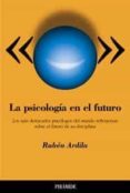 la psicologia en el futuro: los mas destacados psicologos del mun do. reflexiones sobre el futuro de su disciplina-ardila ruben-9788436816594 la psicologia en el futuro: los mas destacados psicologos del mun do. reflexiones sobre el futuro de su disciplina-ardila ruben-9788436816594