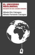 el universo neoliberal: recuento de sus lugares comunes-alfredo eric calcagno-alfredo fernando calcagno-9788446040194 el universo neoliberal: recuento de sus lugares comunes-alfredo eric calcagno-alfredo fernando calcagno-9788446040194