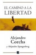 el camino a la libertad-alejandro corchs-alejandro spangenberg-9788466651394 el camino a la libertad-alejandro corchs-alejandro spangenberg-9788466651394