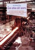los años del acero: la transformacion del mundo laboral el area i ndustrial del gran bilbao (1958-1977). trabajadores, convenios y conflictos-jose antonio perez-9788470309694 los años del acero: la transformacion del mundo laboral el area i ndustrial del gran bilbao (1958-1977). trabajadores, convenios y conflictos-jose antonio perez-9788470309694
