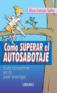 como superar el autosabotaje: evita convertirte en tu peor enemig a-alyce cornyn-selby-9788479535094 como superar el autosabotaje: evita convertirte en tu peor enemig a-alyce cornyn-selby-9788479535094