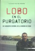 lobo en el purgatorio: un sargento español en la guerra de iraq-alfonso ruiz de aguirre-9788492400294 lobo en el purgatorio: un sargento español en la guerra de iraq-alfonso ruiz de aguirre-9788492400294