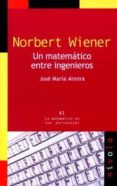 norbert wiener: un matematico entre ingenieros-jose maria almira-9788492493494 norbert wiener: un matematico entre ingenieros-jose maria almira-9788492493494