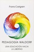 pedagogia waldorf: una educacion hacia la libertad-frans carlgren-9788492843794 pedagogia waldorf: una educacion hacia la libertad-frans carlgren-9788492843794