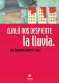 ojala nos despierte la lluvia-jose francisco guerrero lopez-9788495212894 ojala nos despierte la lluvia-jose francisco guerrero lopez-9788495212894