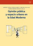 opinion publica y espacio urbano en la edad moderna-antonio castillo gomez-9788497045094 opinion publica y espacio urbano en la edad moderna-antonio castillo gomez-9788497045094