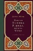 como un hombre piensa, asi es su vida-james allen-9788497775694 como un hombre piensa, asi es su vida-james allen-9788497775694