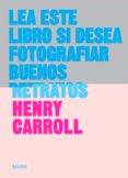 lea este libro si desea fotografiar buenos retratos-henry carroll-9788498018394 lea este libro si desea fotografiar buenos retratos-henry carroll-9788498018394