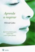 aprende a respirar: ejercicios practicos para respirar bien y viv ir a pleno pulmon-hiltrud lodes-9788498670394 aprende a respirar: ejercicios practicos para respirar bien y viv ir a pleno pulmon-hiltrud lodes-9788498670394