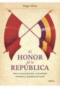 el honor de la republica: entre el acoso fascista, la hostilidad britanica y la politica de stalin-angel viñas-9788498920994 el honor de la republica: entre el acoso fascista, la hostilidad britanica y la politica de stalin-angel viñas-9788498920994
