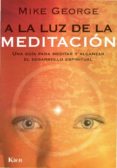 a la luz de la meditacion. una guia para meditar y alcanzar el de sarrollo espiritual-mike george-9789501703894 a la luz de la meditacion. una guia para meditar y alcanzar el de sarrollo espiritual-mike george-9789501703894