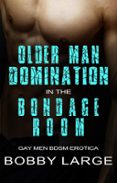 OLDER MAN DOMINATION IN THE BONDAGE ROOM GAY MEN BDSM EROTICA Casa older-man-domination-in-the-bondage-room-gay-men-bdsm-erotica-casa